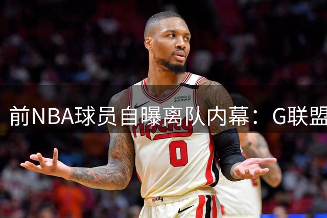 前NBA球员自曝离队内幕：G联盟狂砍50分仍遭球队冷落