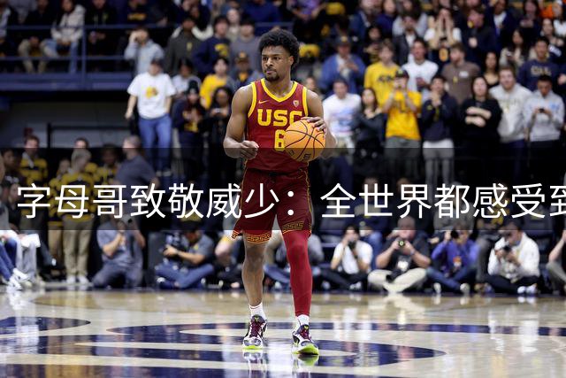 字母哥致敬威少：全世界都感受到了你那份存在感和对篮球的热爱！