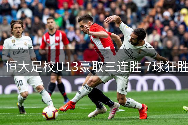 恒大足校U13豪取三连胜 7球狂胜孙继海麾下球队