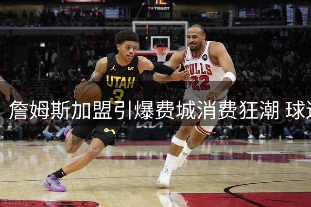 詹姆斯加盟引爆费城消费狂潮 球迷跨州抢购限量周边
